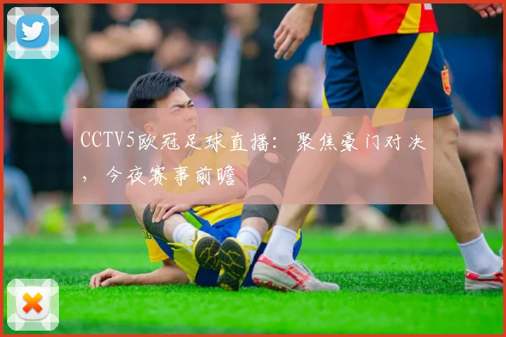 CCTV5欧冠足球直播:聚焦豪门对决,今夜赛事前瞻