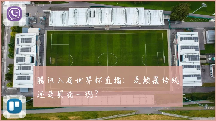 腾讯入局世界杯直播：是颠覆传统还是昙花一现？