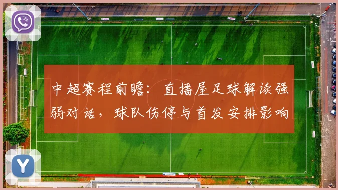 中超赛程前瞻：直播屋足球解读强弱对话，球队伤停与首发安排影响比赛走势