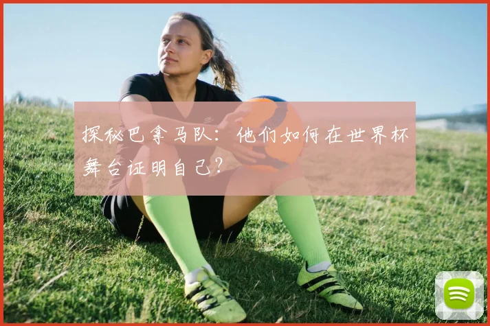 探秘巴拿马队：他们如何在世界杯舞台证明自己？